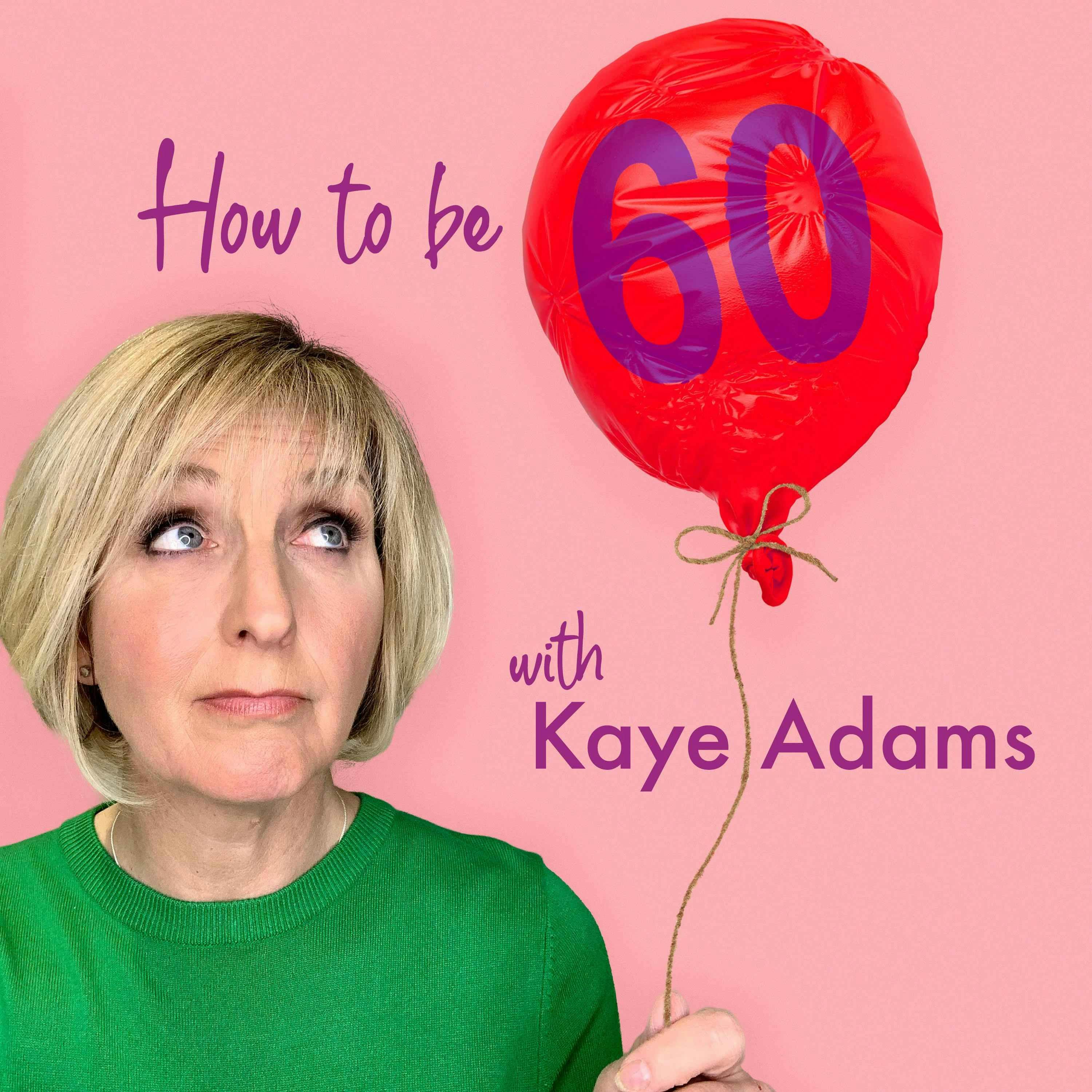 How To Be 60 with Kaye Adams
