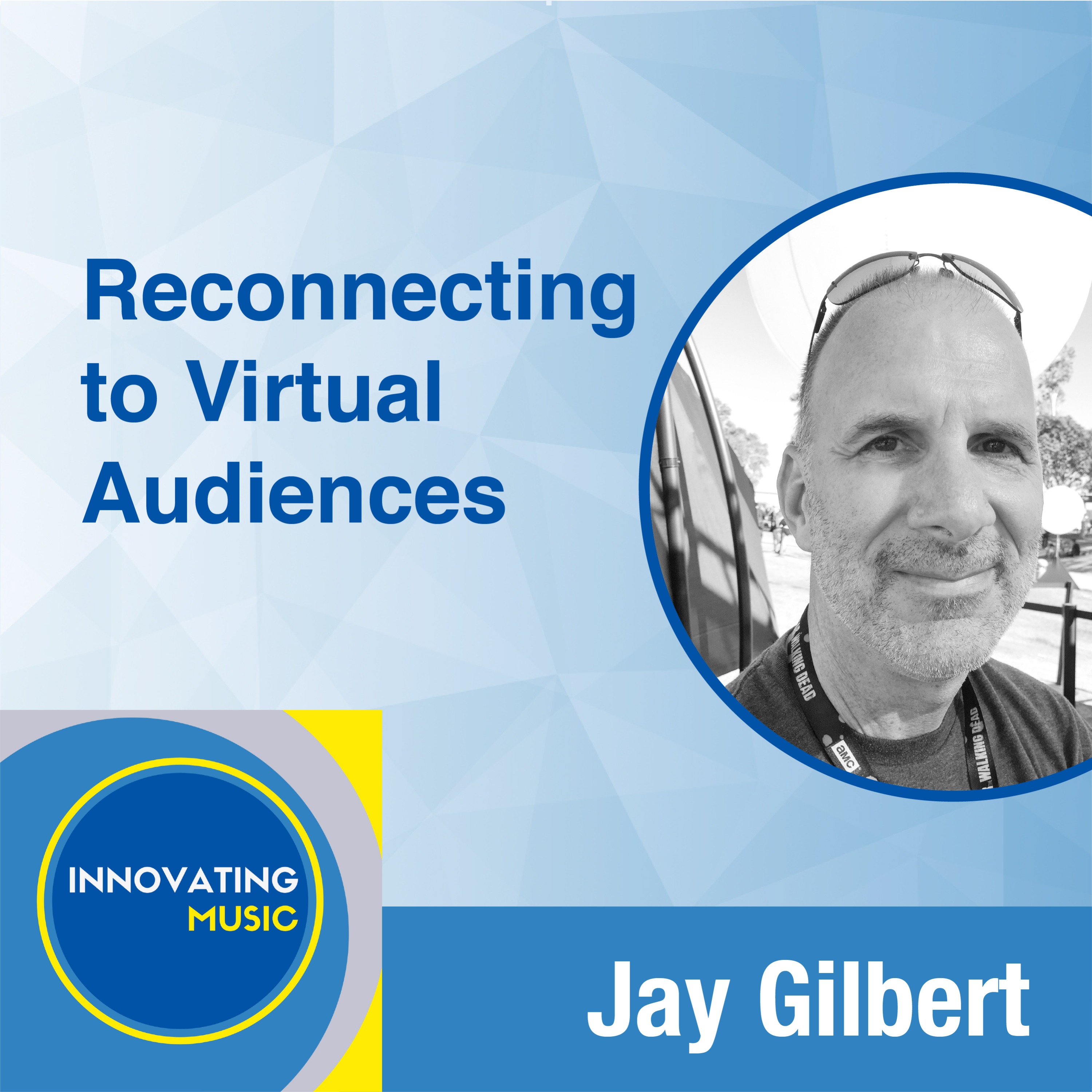 Jay Gilbert on Reconnecting to Virtual Audiences