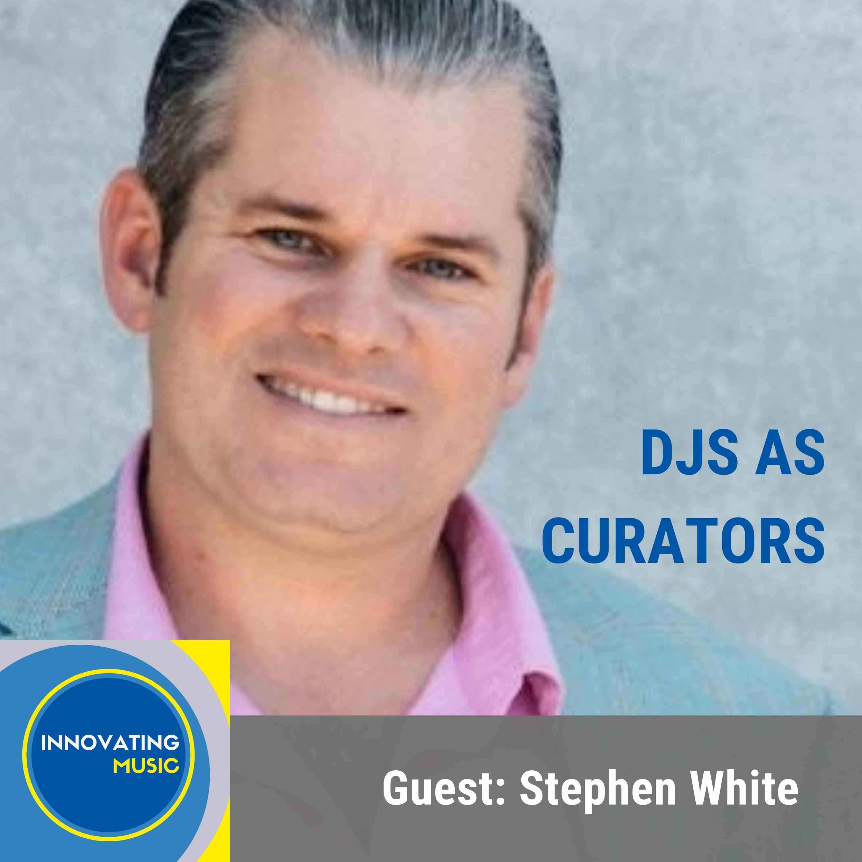Stephen White on DJs as Curators in this Streaming Era