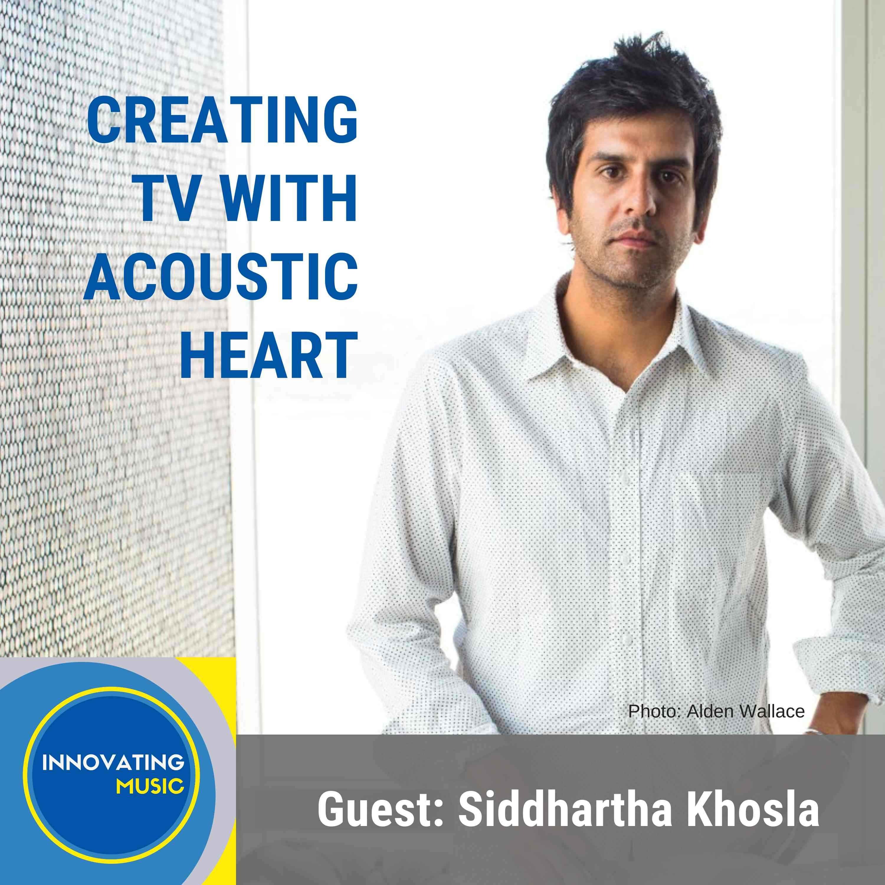 Siddhartha Khosla on Creating TV with Acoustic Heart