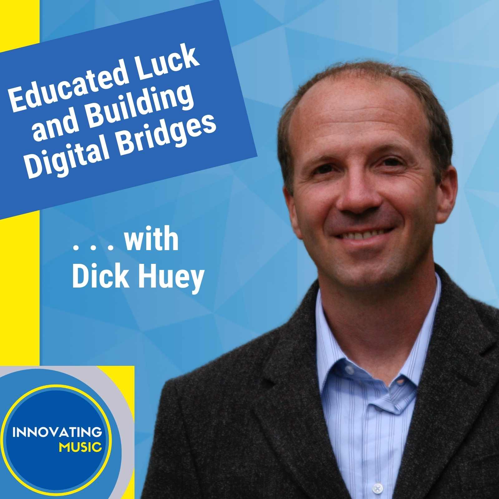 Dick Huey on Educated Luck and Building Digital Bridges