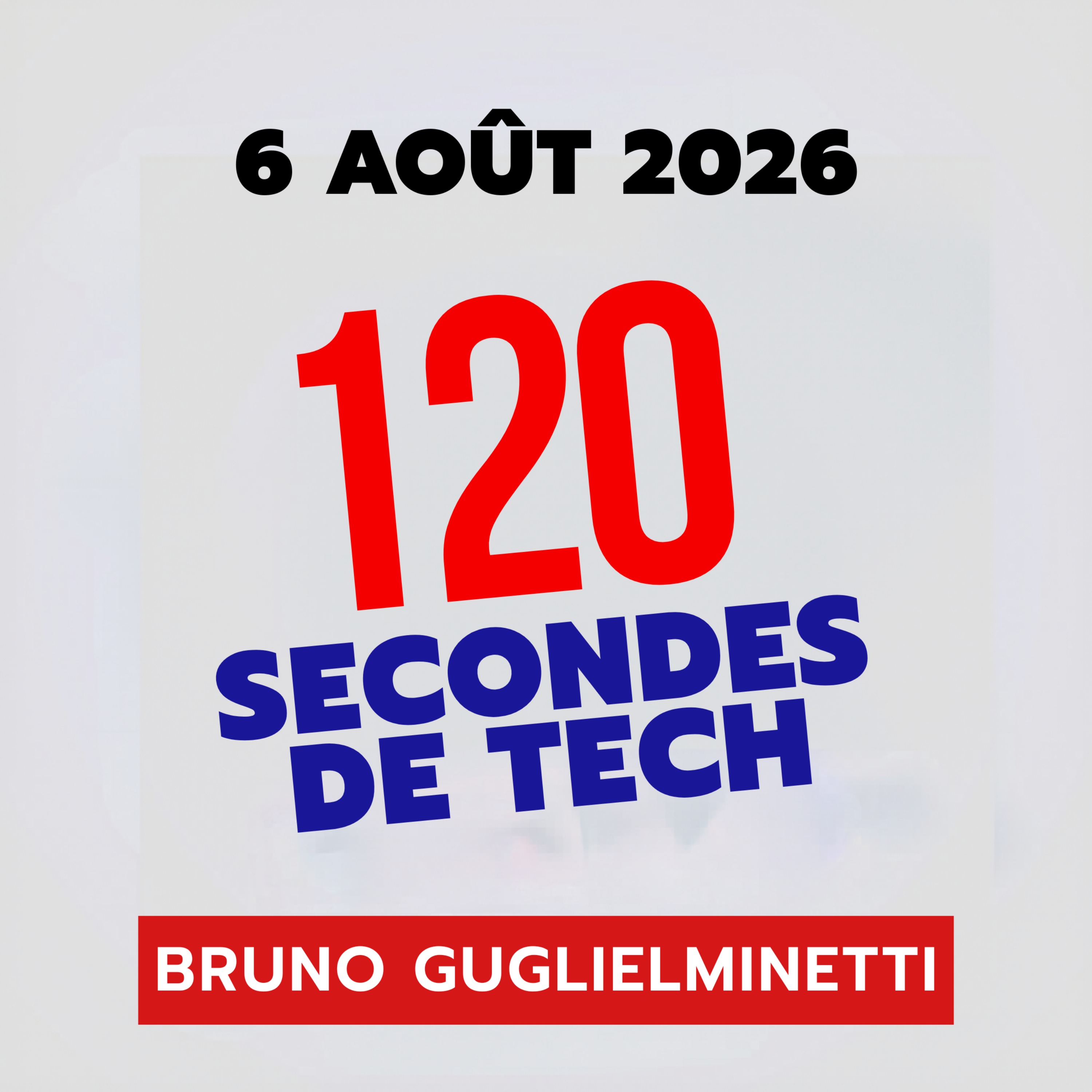 120 secondes de Tech / 6 aout 2026