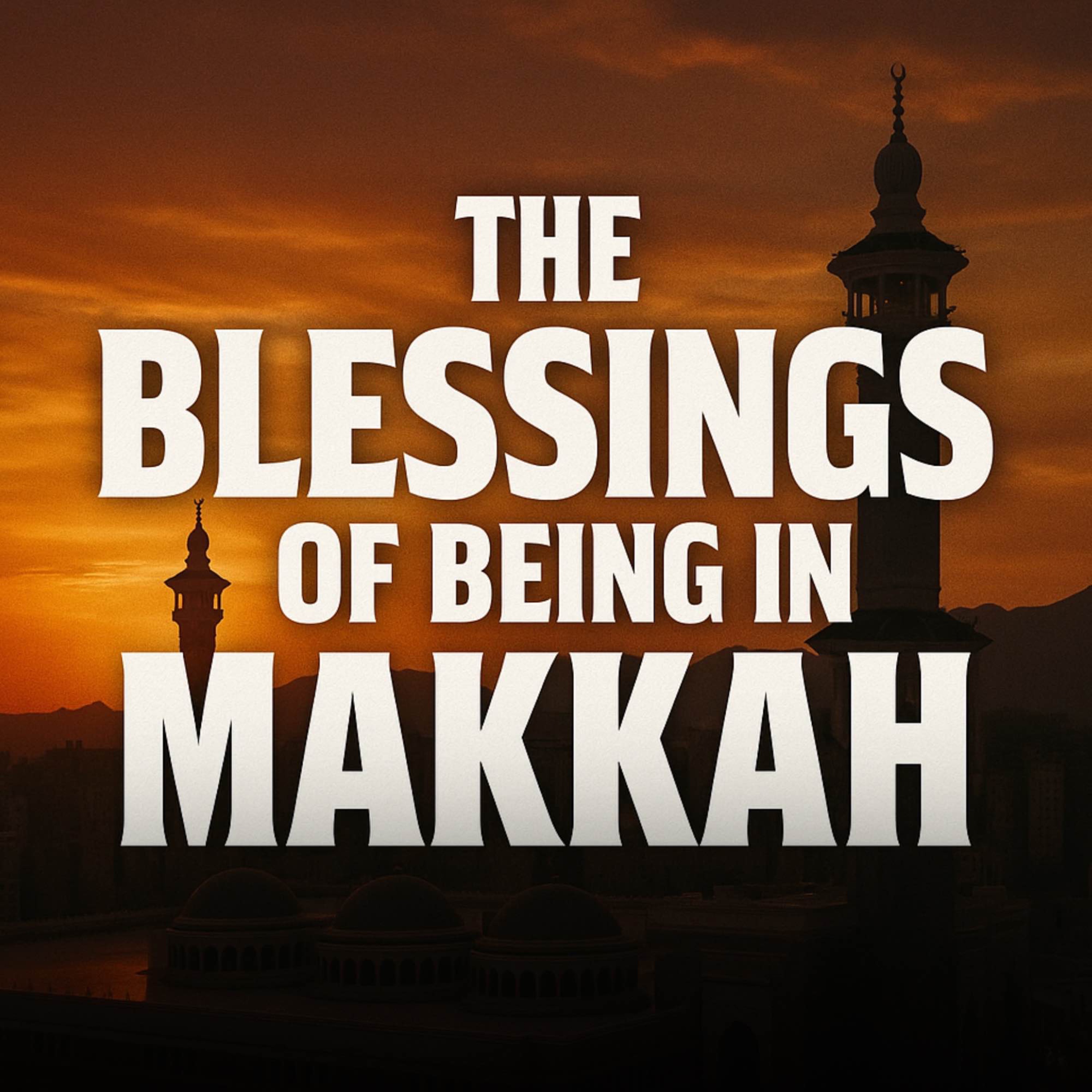 Lecture - The Blessings of Being in Makkah | Mufti Menk Podcast