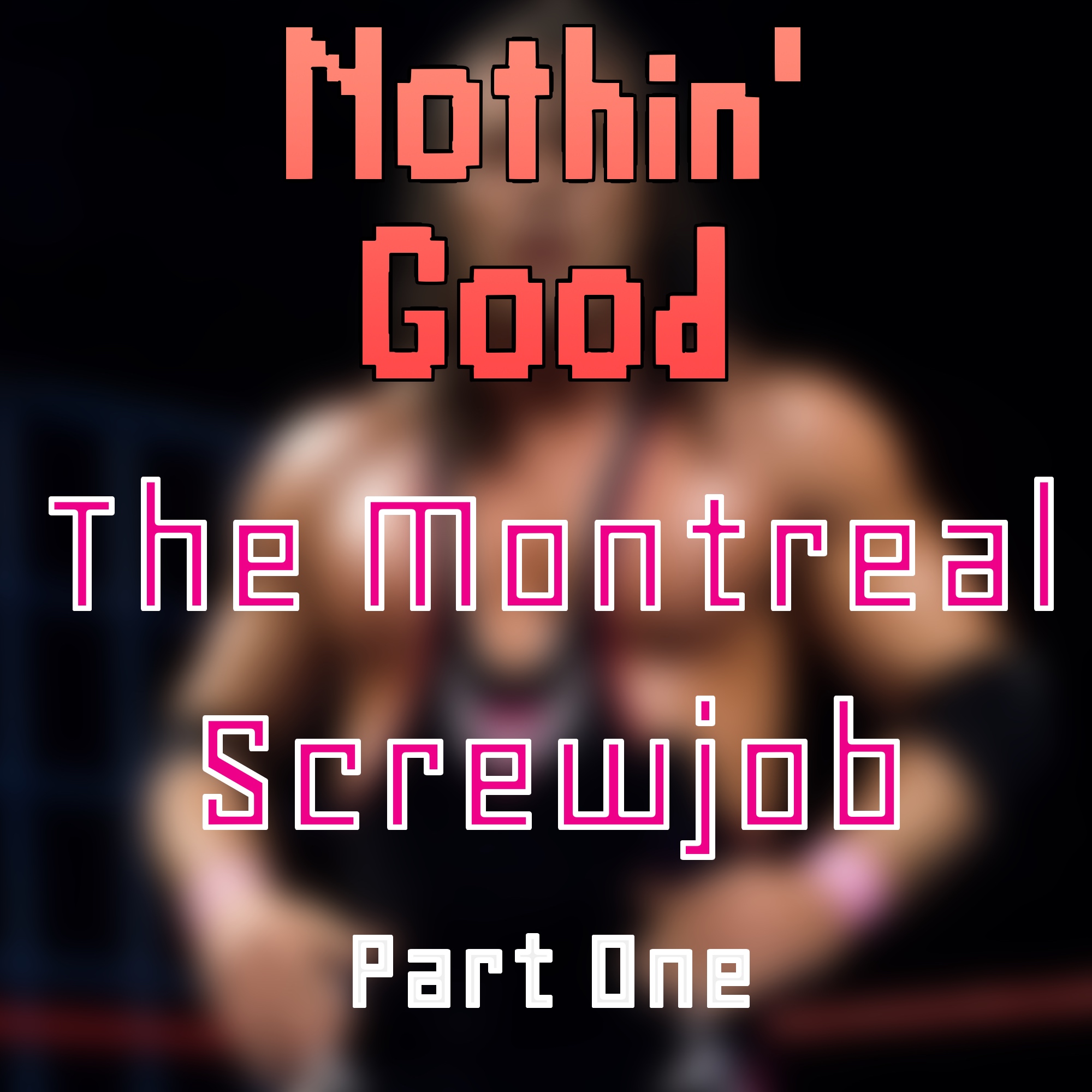 Episode 3: The Montreal Screwjob, Part 1