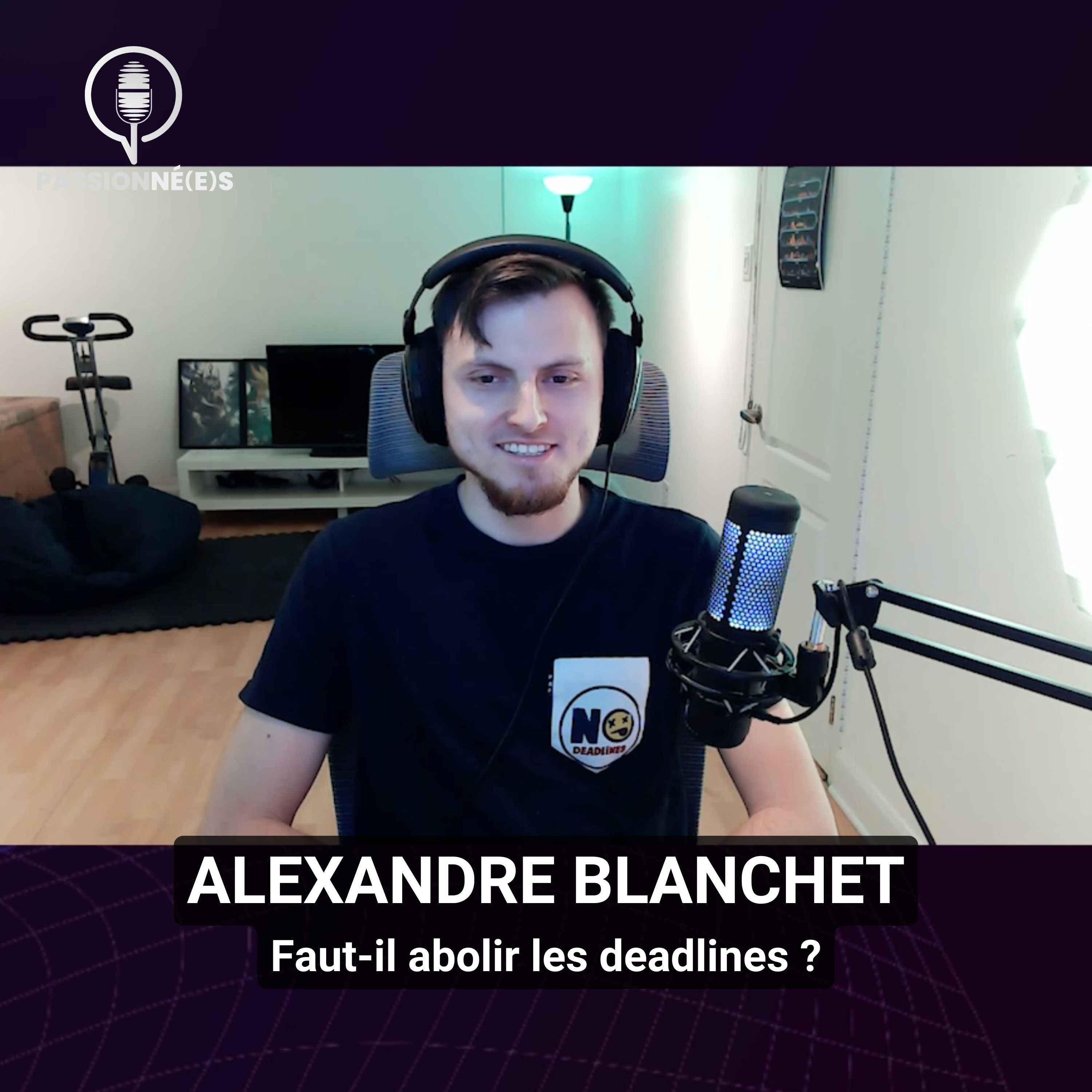ALEXANDRE BLANCHET : Faut-il abolir les deadlines ? – PASSIONNÉ(E)S %2347
