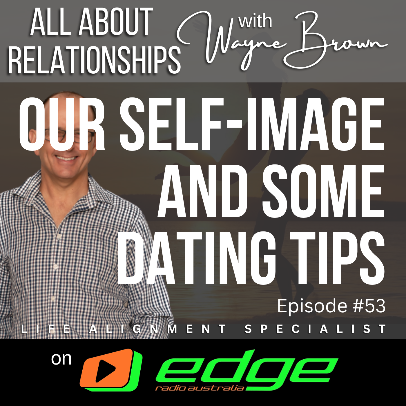 Our Self Image And Some Dating Tips - “All About Relationships” with Wayne Brown on Edge Radio Australia episode artwork
