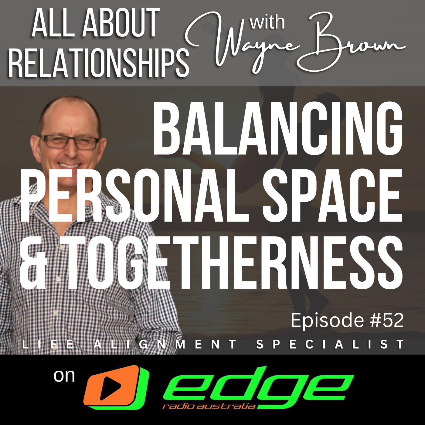 Balancing Personal Space And Togetherness - “All About Relationships” with Wayne Brown on Edge Radio Australia episode artwork