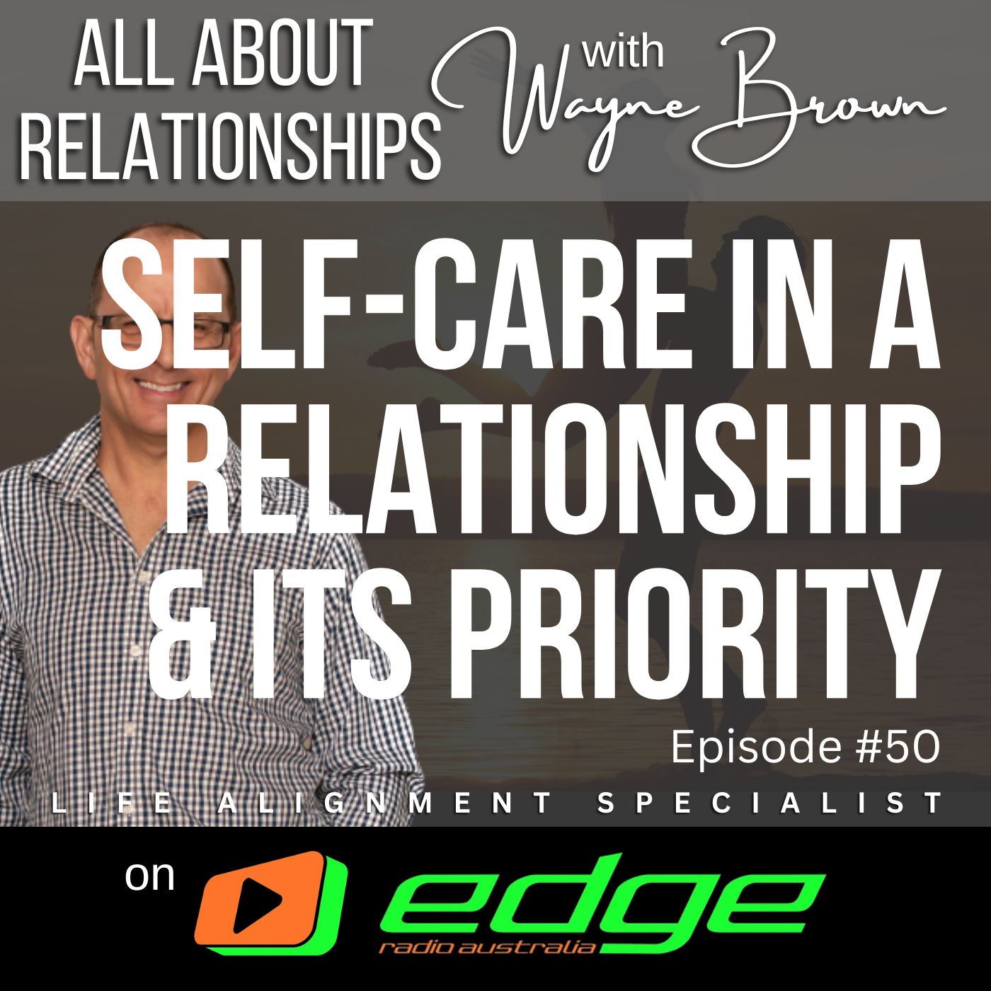 Self Care In A Relationship And Its Priority - “All About Relationships” with Wayne Brown on Edge Radio Australia episode artwork