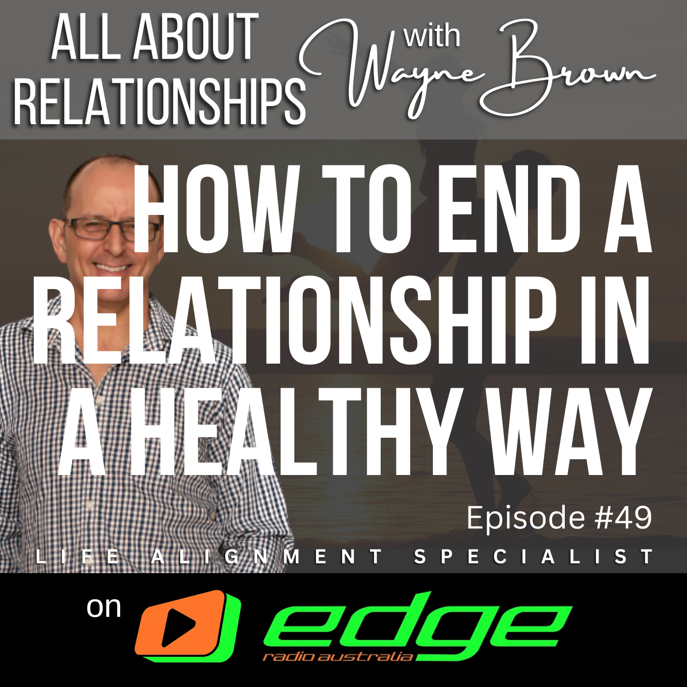 How To End A Relationship In A Healthy Way - “All About Relationships” with Wayne Brown on Edge Radio Australia episode artwork