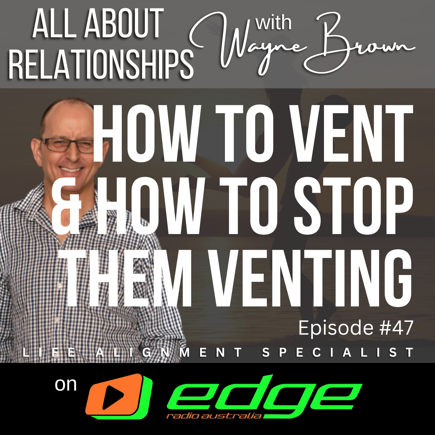 How To Vent And How To Stop Them Venting - “All About Relationships” with Wayne Brown on Edge Radio Australia episode artwork