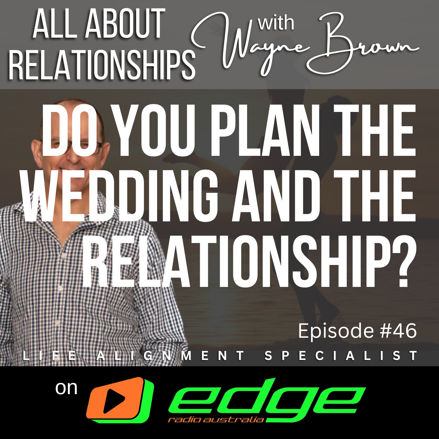 Do You Plan The Wedding And The Relationship? - “All About Relationships” with Wayne Brown on Edge Radio Australia episode artwork