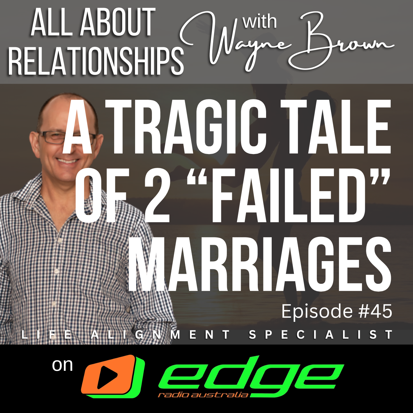 A Tragic Tale Of Two "Failed" Marriages - “All About Relationships” with Wayne Brown on Edge Radio Australia episode artwork