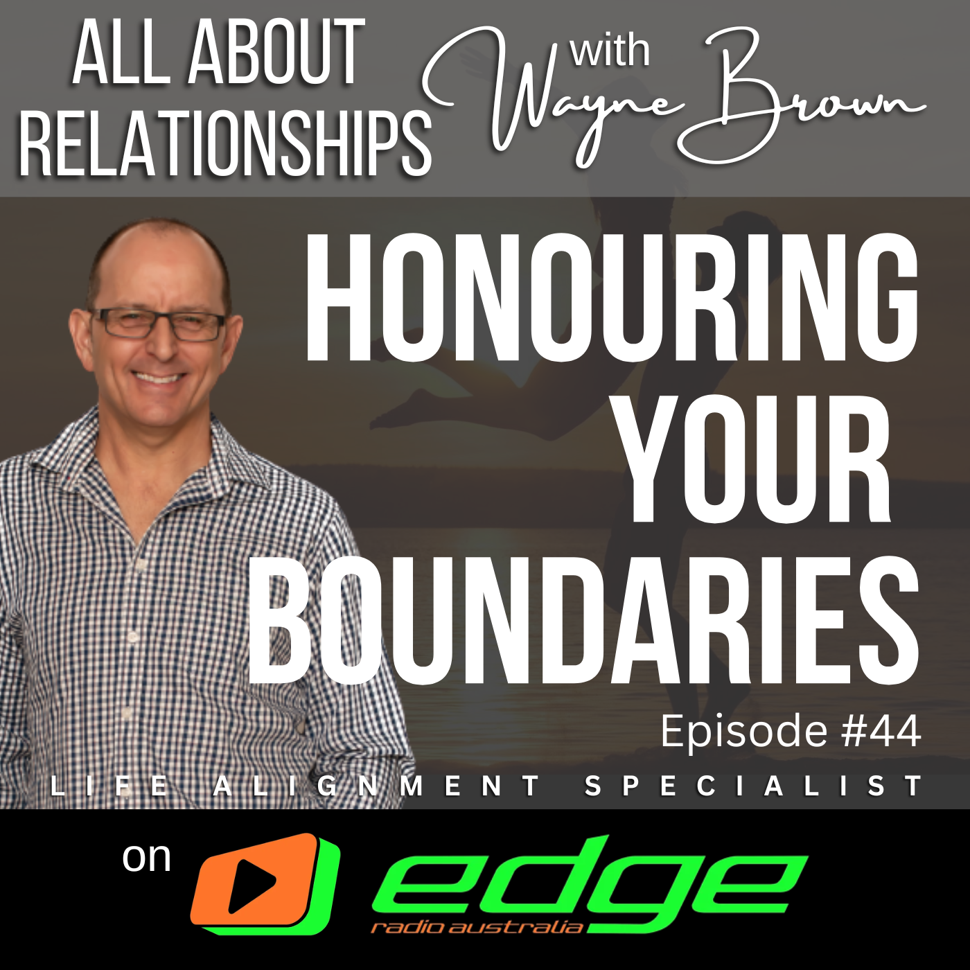 Honouring Your Boundaries - “All About Relationships” with Wayne Brown on Edge Radio Australia episode artwork