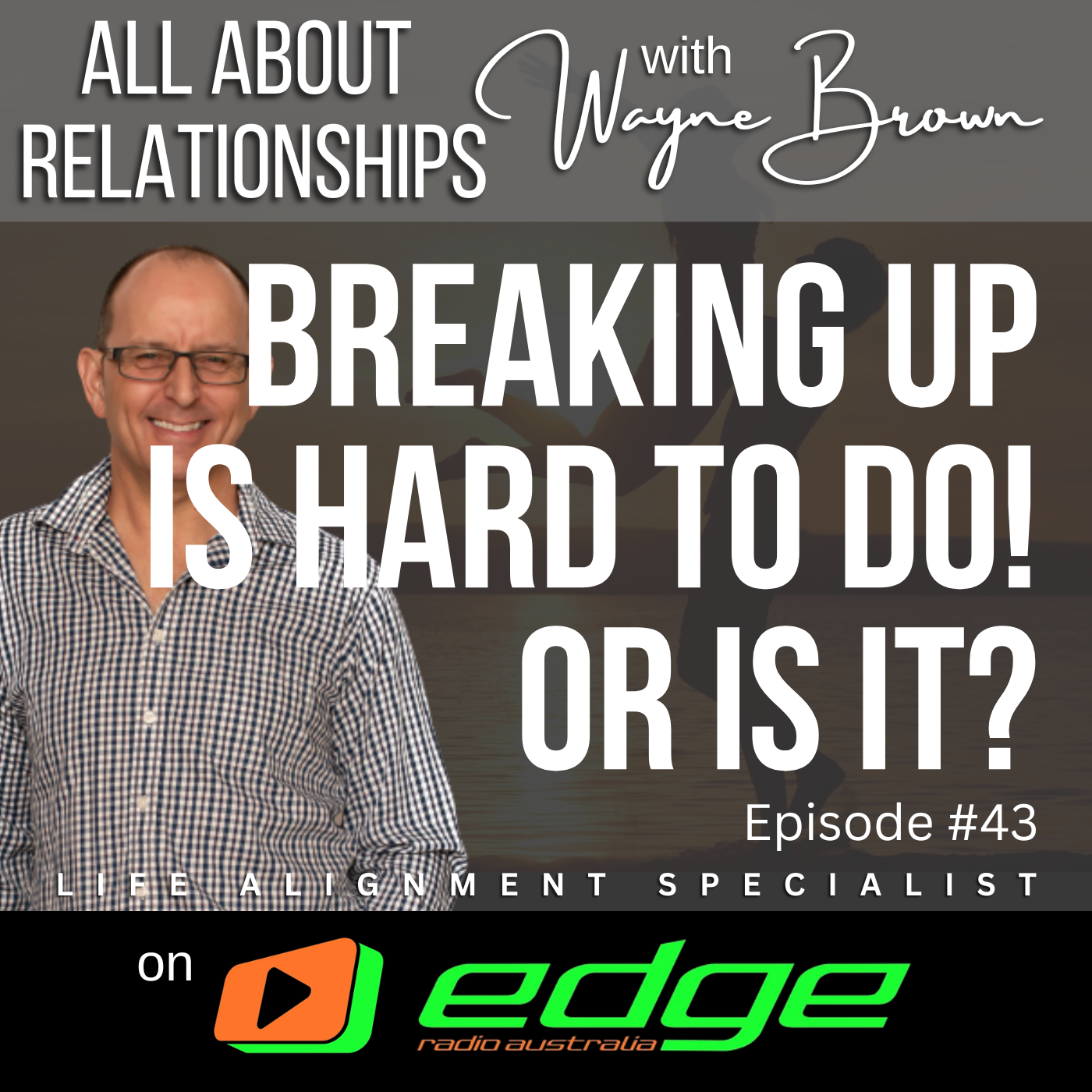 Breaking Up Is Hard To Do. Or Is It? - “All About Relationships” with Wayne Brown on Edge Radio Australia episode artwork