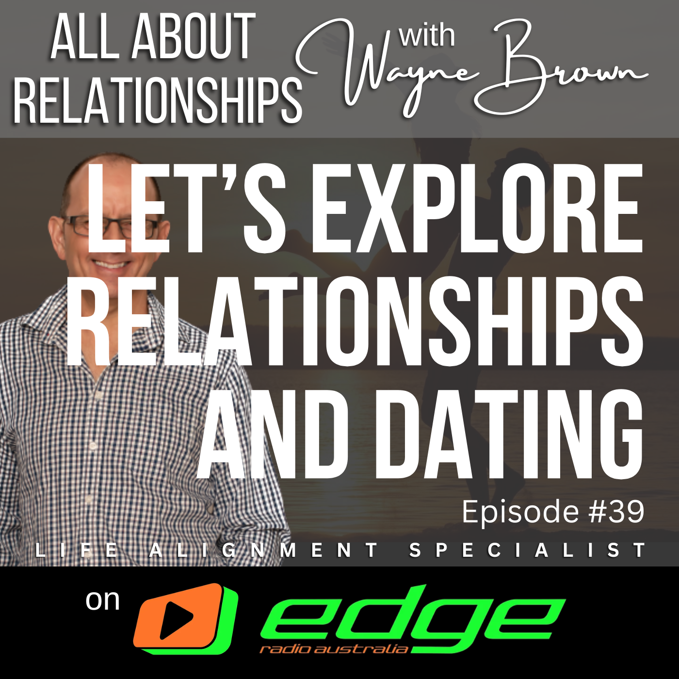Let's Explore Relationships And Dating - “All About Relationships” with Wayne Brown on Edge Radio Australia episode artwork