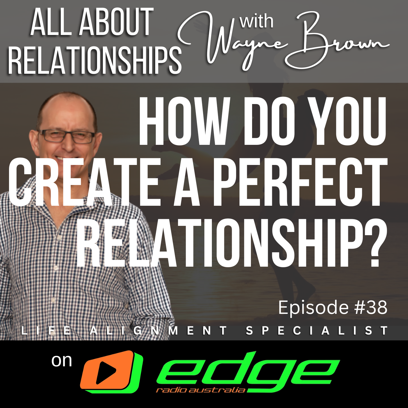 How Do You Create A "Perfect" Relationship? - “All About Relationships” with Wayne Brown on Edge Radio Australia episode artwork