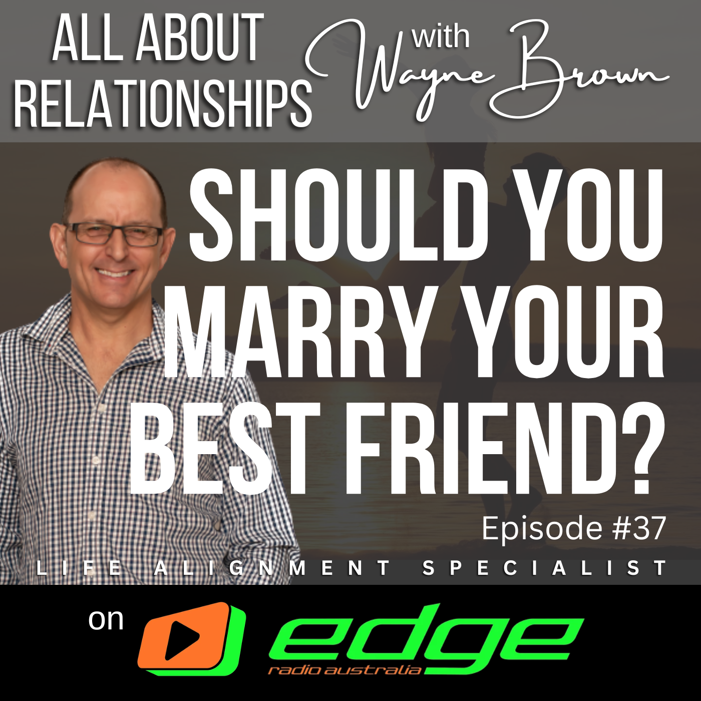 Should You Marry Your Best Friend? - “All About Relationships” with Wayne Brown on Edge Radio Australia episode artwork