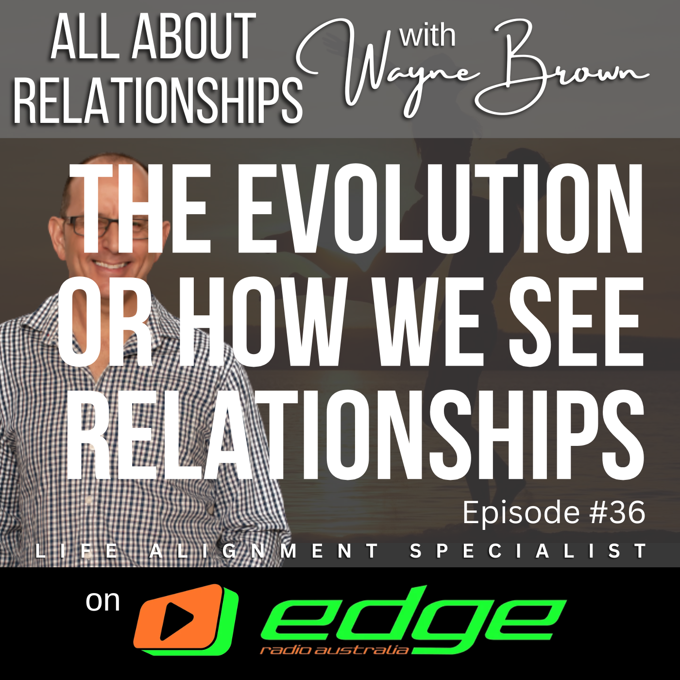 The Evolution Of How We See Relationships - “All About Relationships” with Wayne Brown on Edge Radio Australia episode artwork
