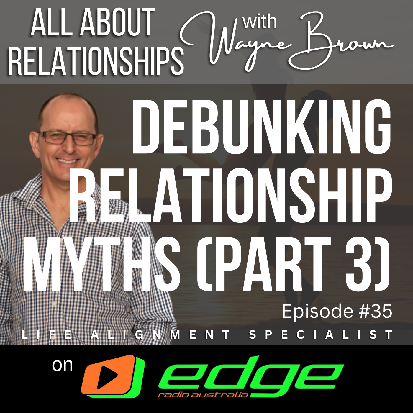 Debunking Relationship Myths (part 3) - “All About Relationships” with Wayne Brown on Edge Radio Australia episode artwork