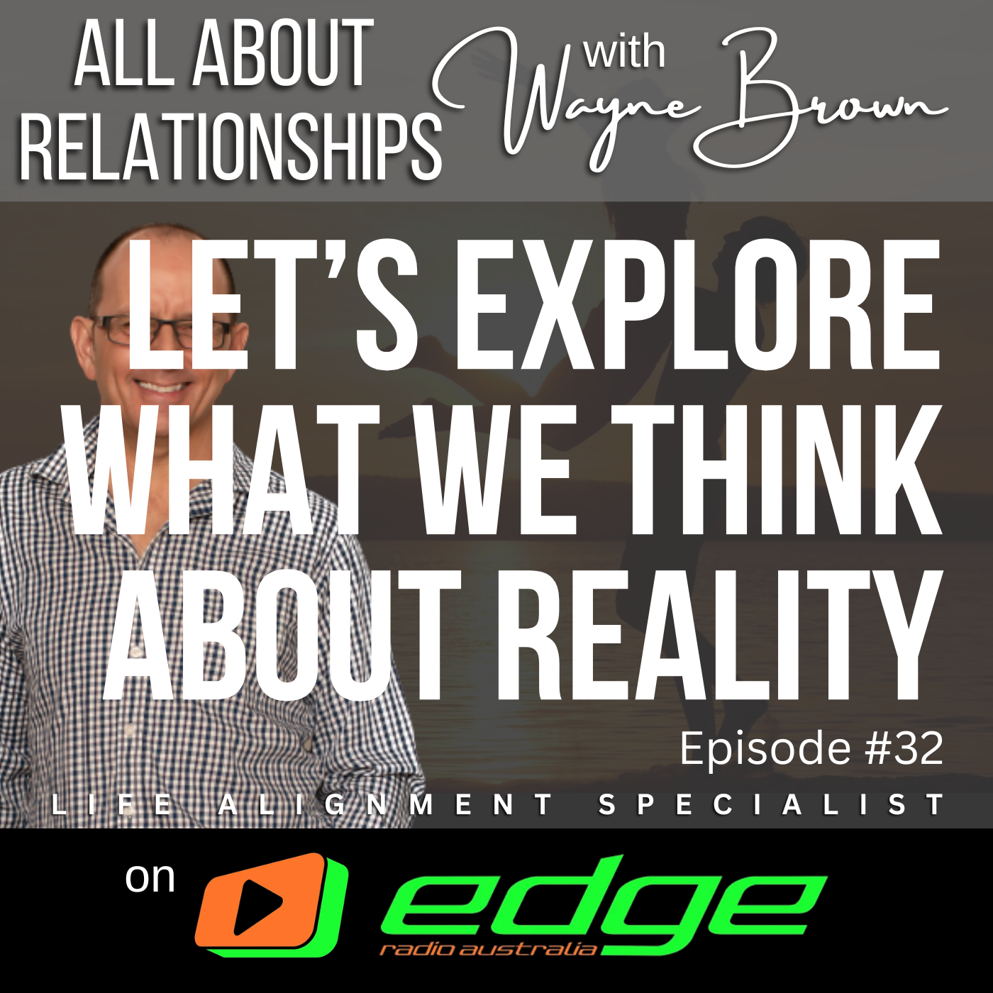 Let's Explore What We Think About Reality - “All About Relationships” with Wayne Brown on Edge Radio Australia episode artwork