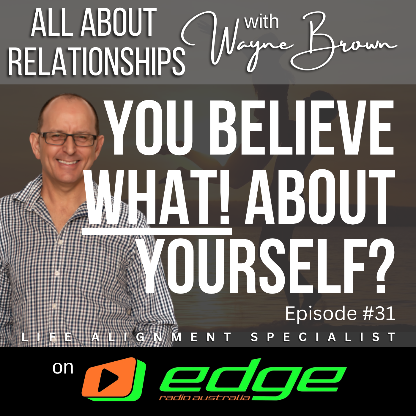 You believe WHAT about yourself? - “All About Relationships” with Wayne Brown on Edge Radio Australia episode artwork