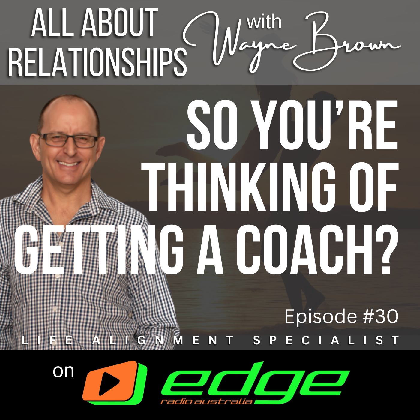 So, You're Thinking Of Getting A Coach? - “All About Relationships” with Wayne Brown on Edge Radio Australia episode artwork