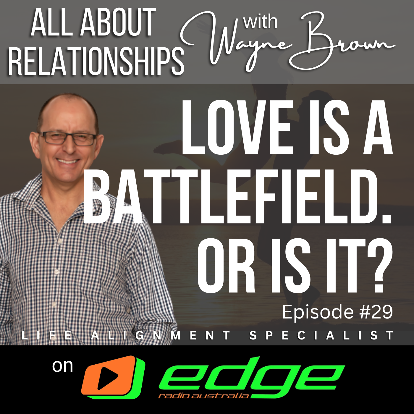 Love Is A Battlefield. Or Is It? - “All About Relationships” with Wayne Brown on Edge Radio Australia episode artwork