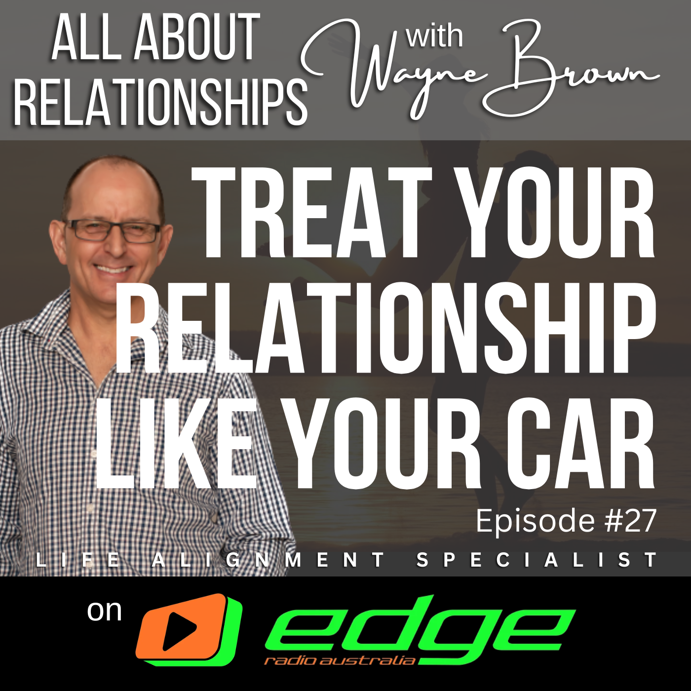 Treat Your Relationship Like Your Car - “All About Relationships” with Wayne Brown on Edge Radio Australia episode artwork