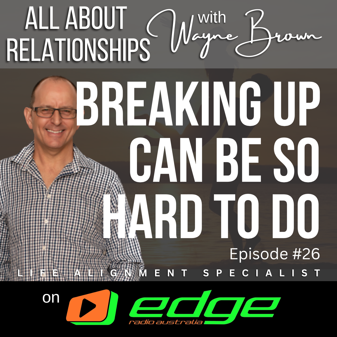 Breaking Up Can Be So Hard To Do - “All About Relationships” with Wayne Brown on Edge Radio Australia episode artwork