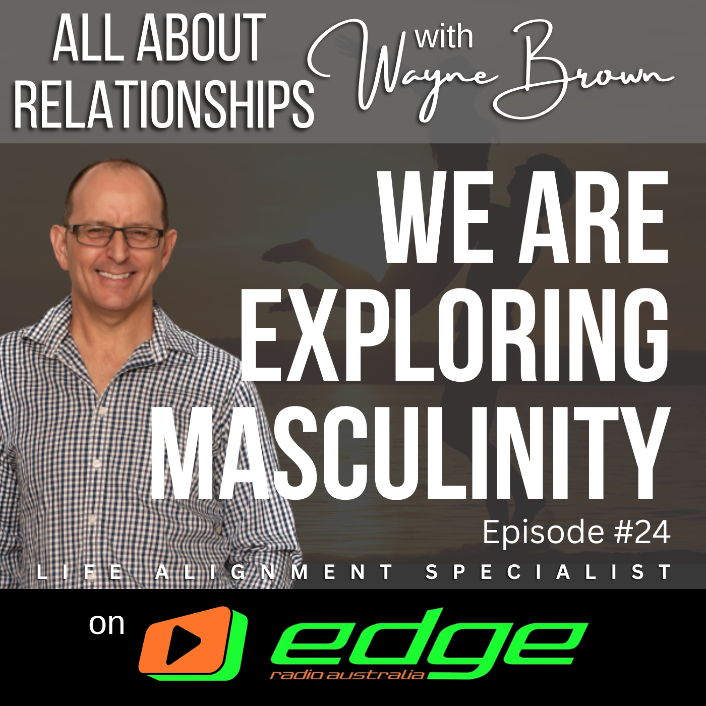 We Are Exploring Masculinity - “All About Relationships” with Wayne Brown on Edge Radio Australia episode artwork