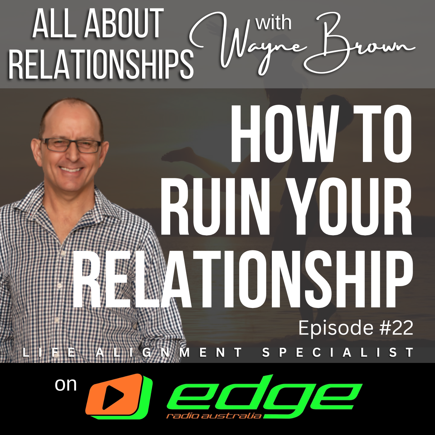 How To Ruin Your Relationship - “All About Relationships” with Wayne Brown on Edge Radio Australia episode artwork