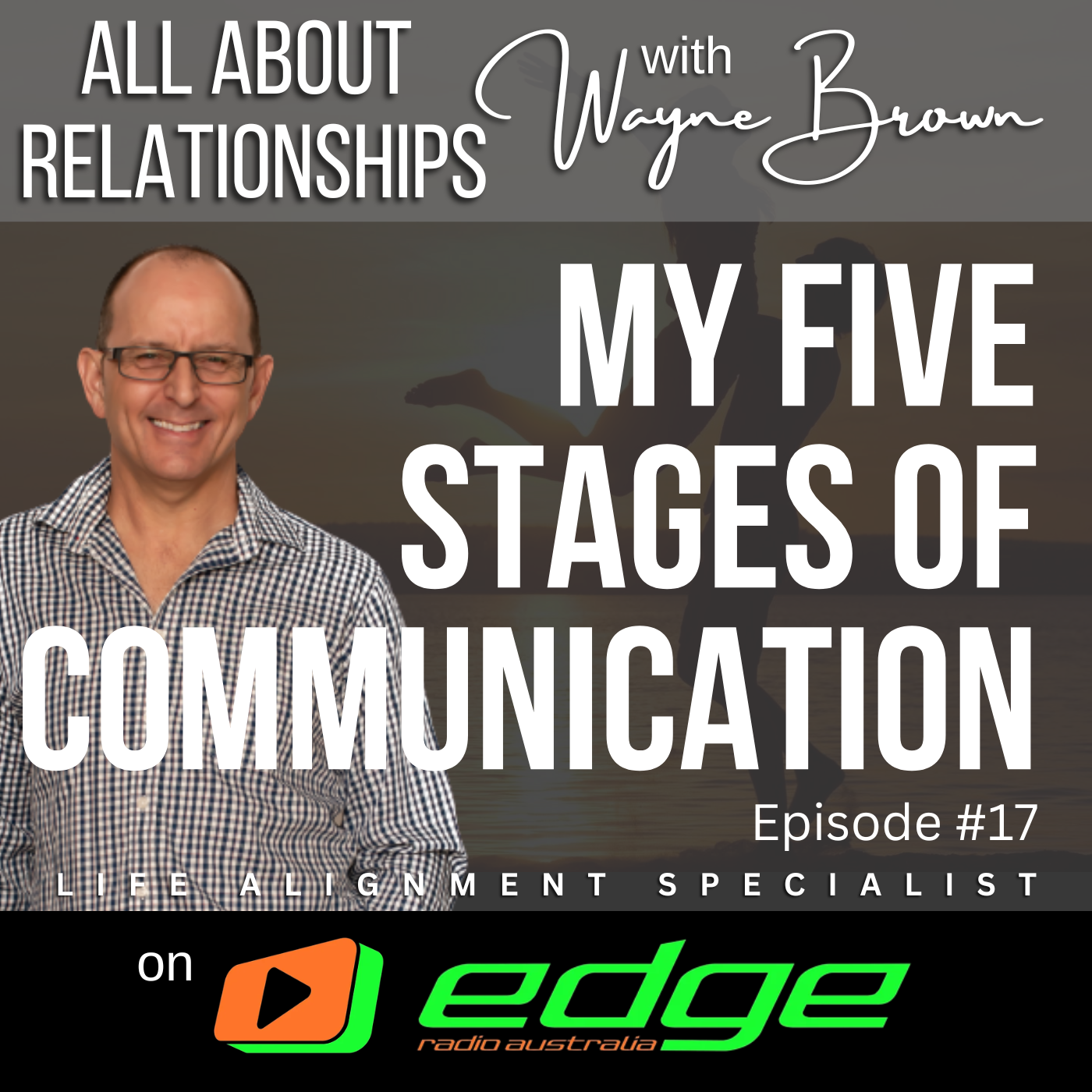 My Five Stages Of Communication - "All About Relationships" with Wayne Brown on Edge Radio Australia episode artwork