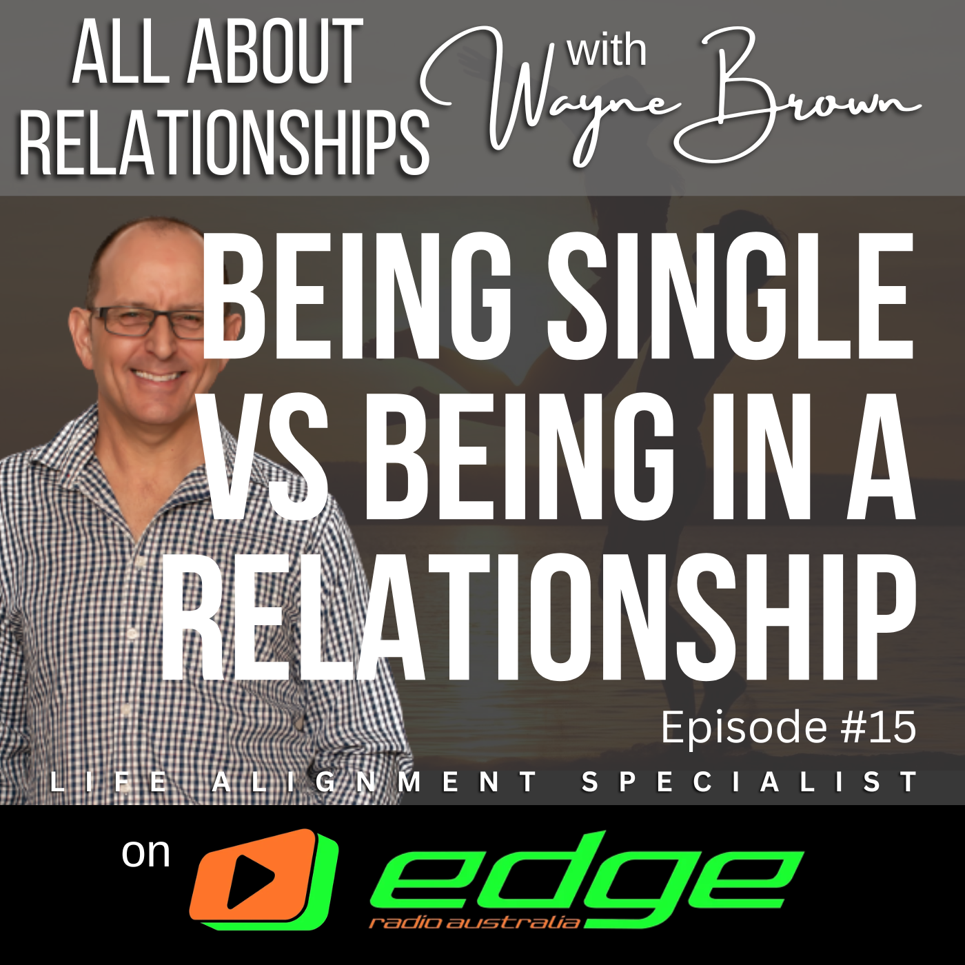 Being Single Vs Being In A Relationship - "All About Relationships" with Wayne Brown on Edge Radio Australia episode artwork
