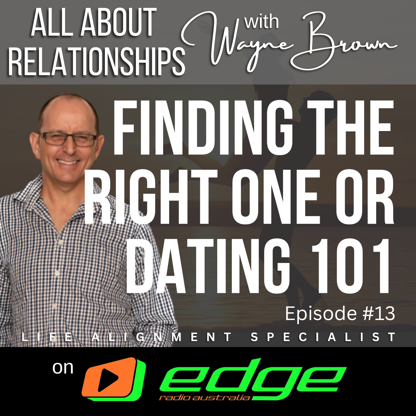 Finding The Right One Or Dating 101 - "All About Relationships" with Wayne Brown on Edge Radio Australia episode artwork