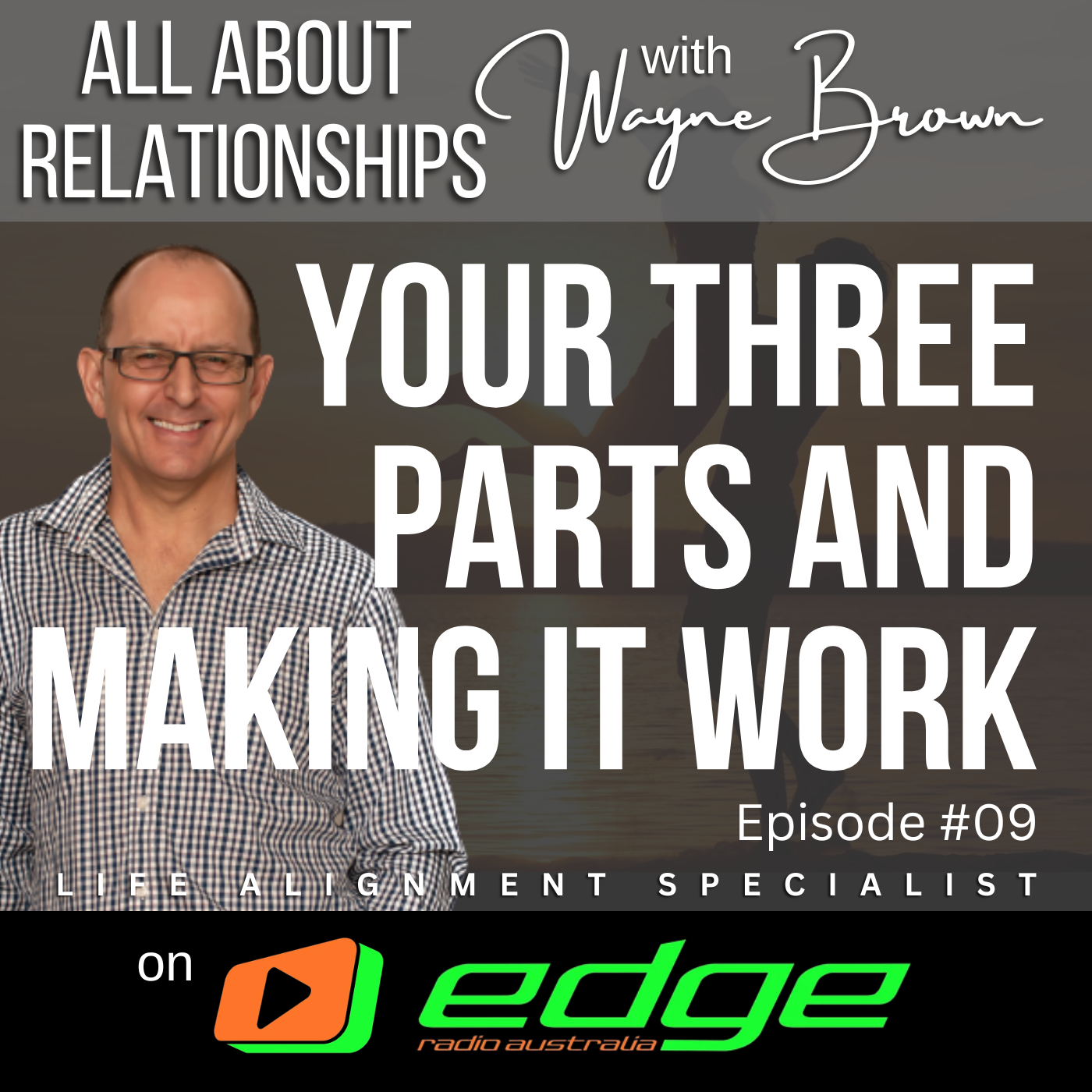 Your Three Parts And Making It Work - "All About Relationships" with Wayne Brown on Edge Radio Australia episode artwork