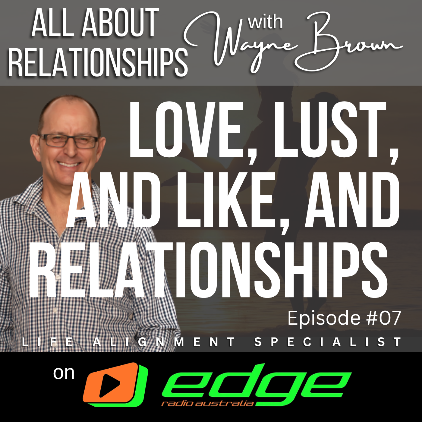Love, Lust, And Like, And Relationships - "All About Relationships" with Wayne Brown on Edge Radio Australia episode artwork
