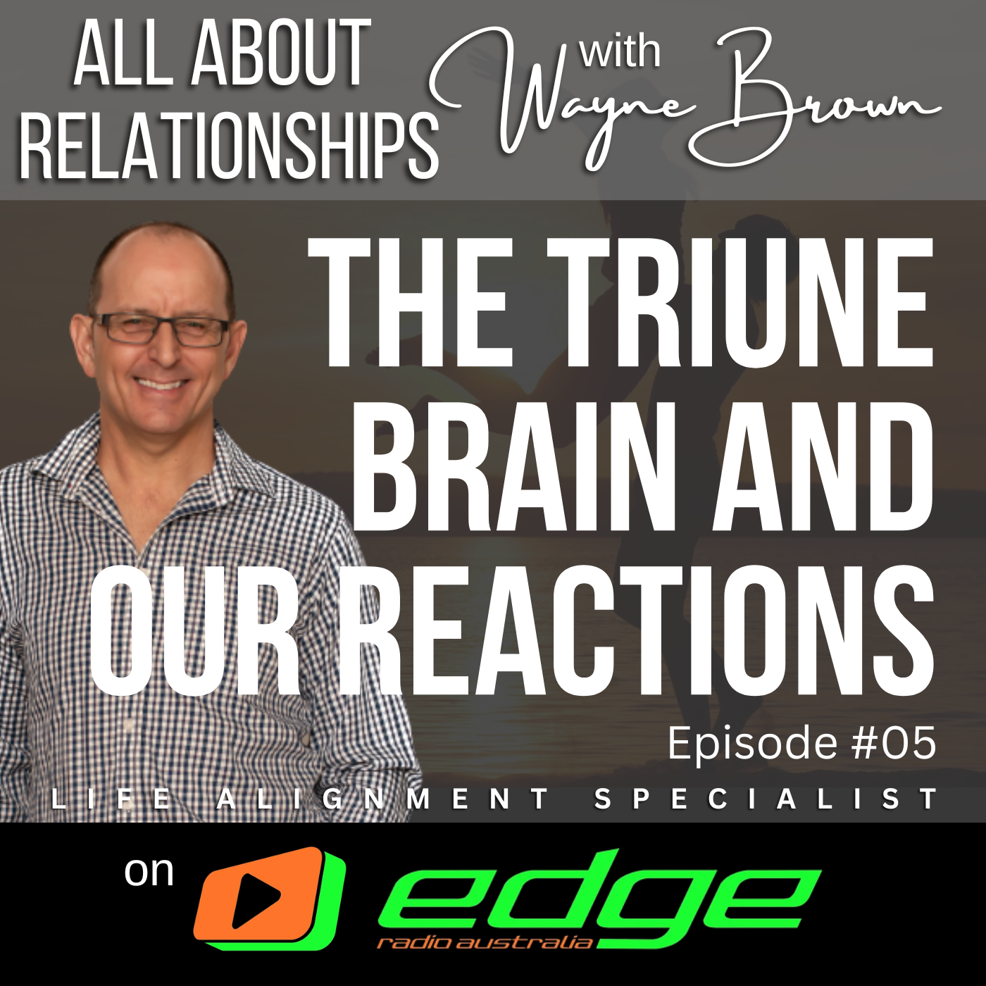 The Triune Brain And Our Reactions - "All About Relationships" with Wayne Brown on Edge Radio Australia episode artwork