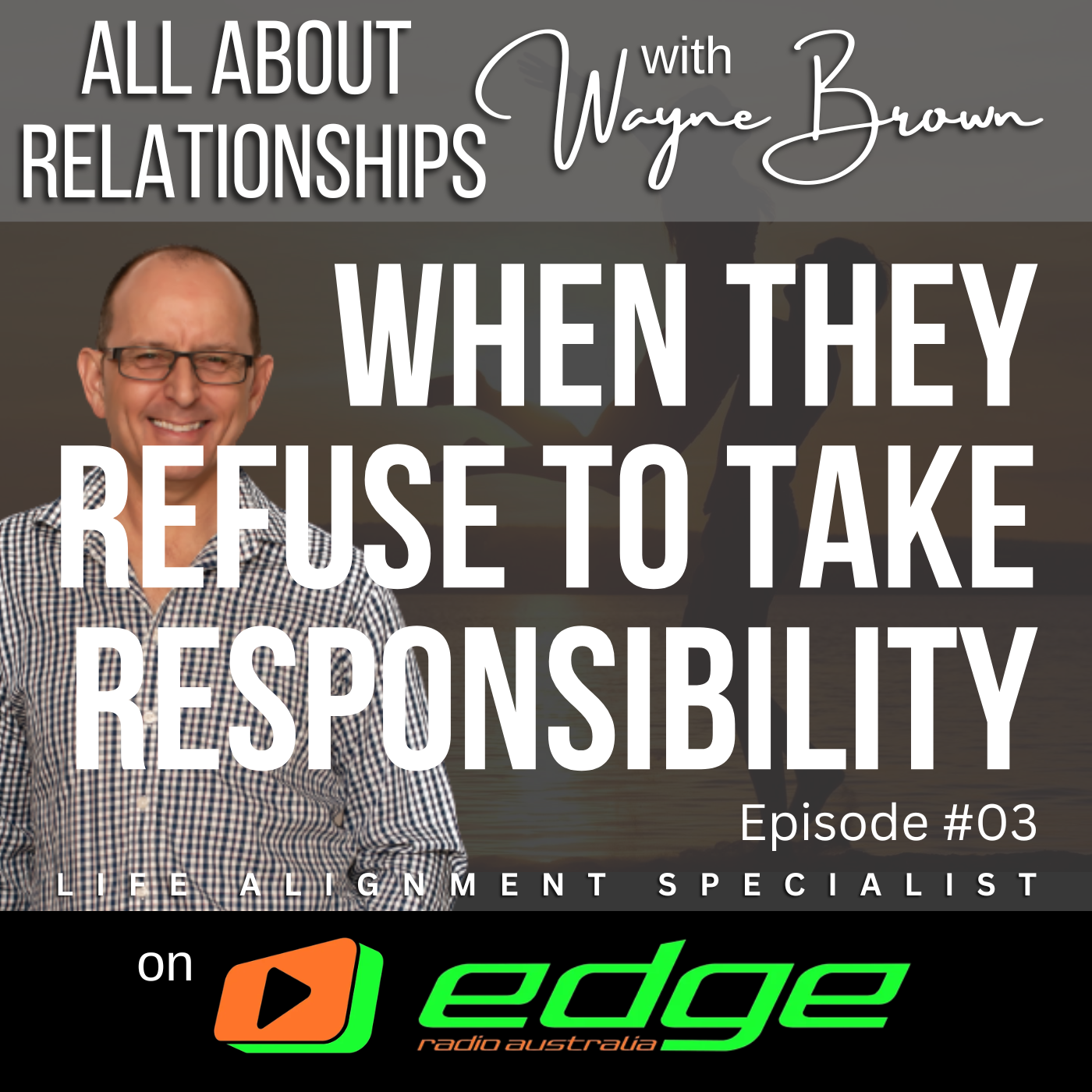 When They Refuse To Take Responsibility - "All About Relationships" with Wayne Brown on Edge Radio Australia episode artwork