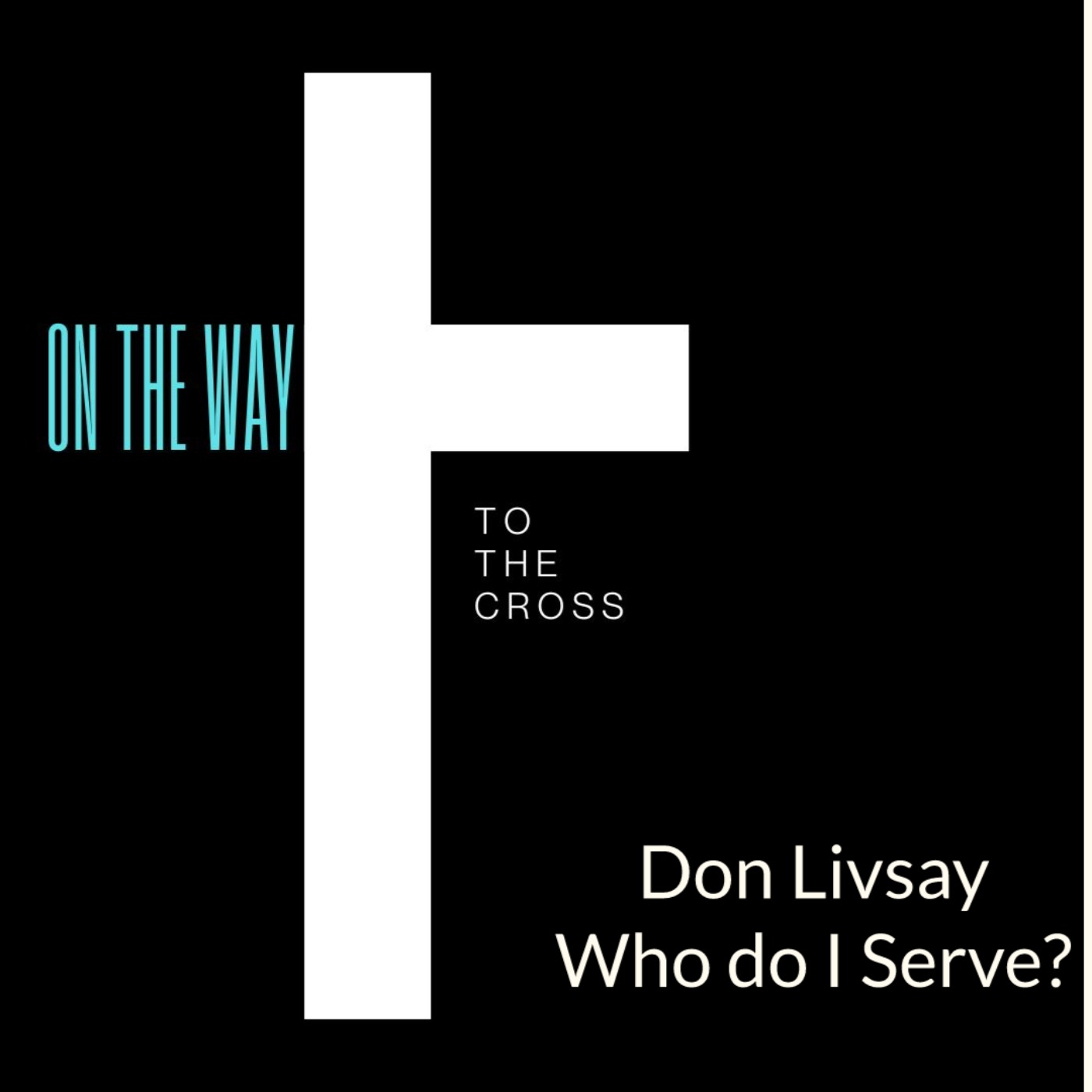WHO DO I SERVE | DON LIVSAY | MARCH 14, 2026 episode artwork