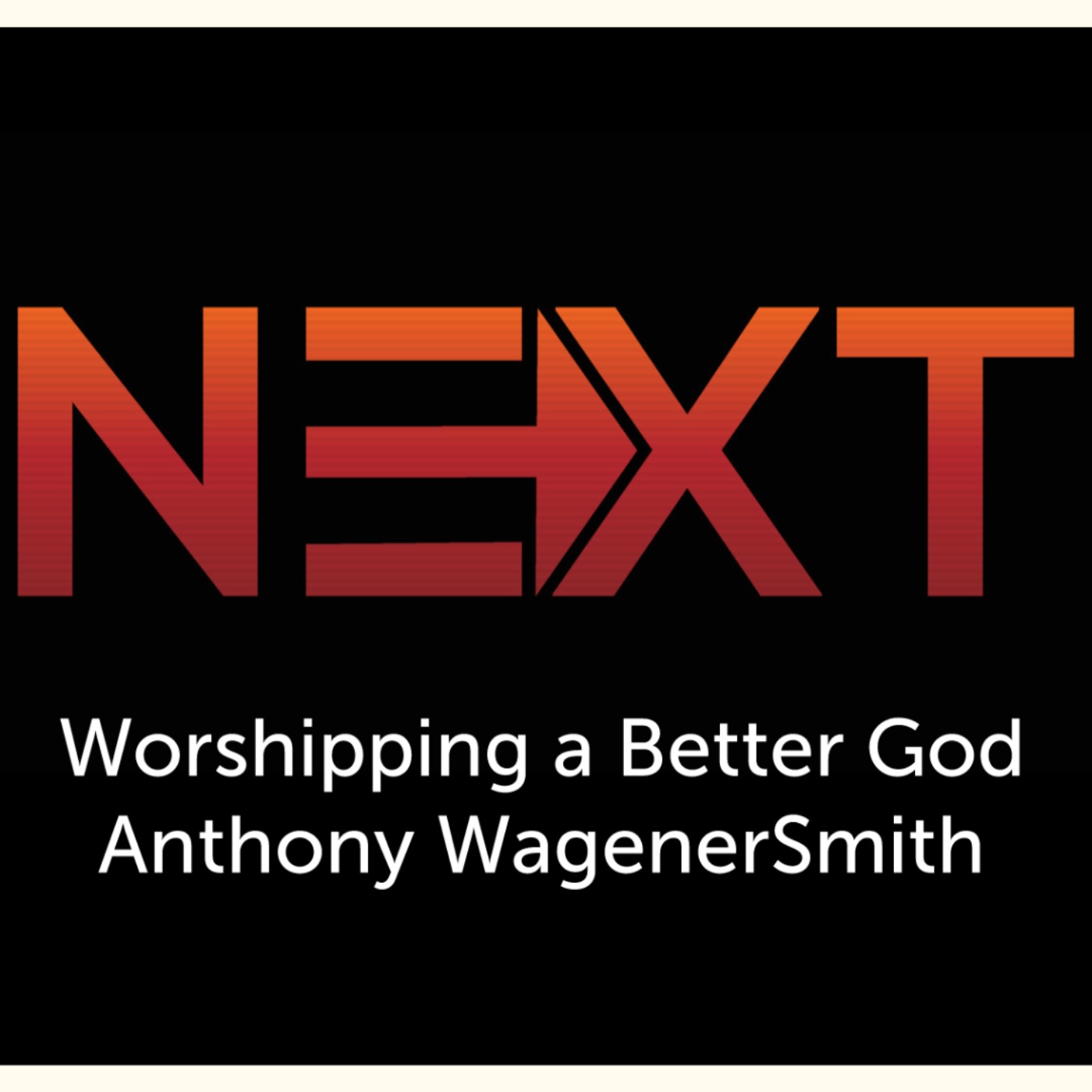 NEXT - WORSHIPPING A BETTER GOD | ANTHONY WAGENERSMITH | MAY 16 episode artwork