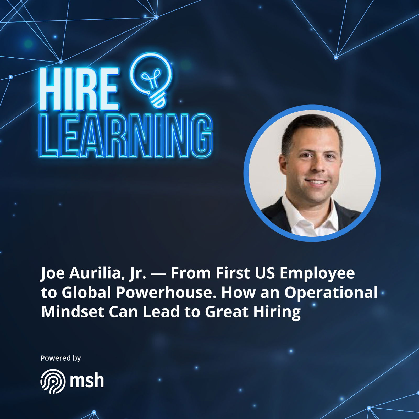 Joe Aurilia, Jr. — From First US Employee to Global Powerhouse. How an Operational Mindset Can Lead to Great Hiring