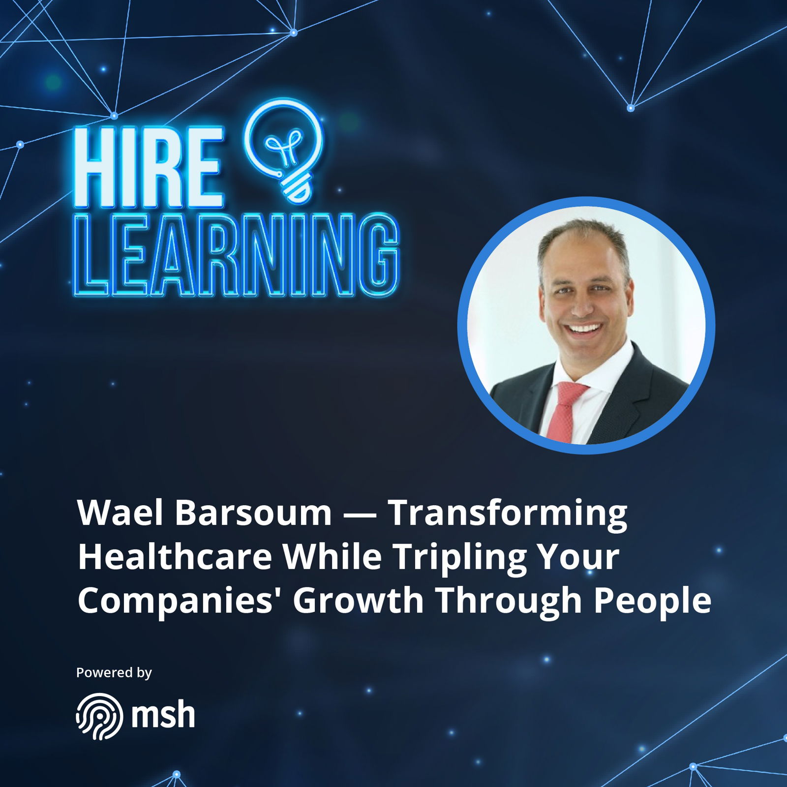 Wael Barsoum — Transforming Healthcare While Tripling Your Companies' Growth Through People