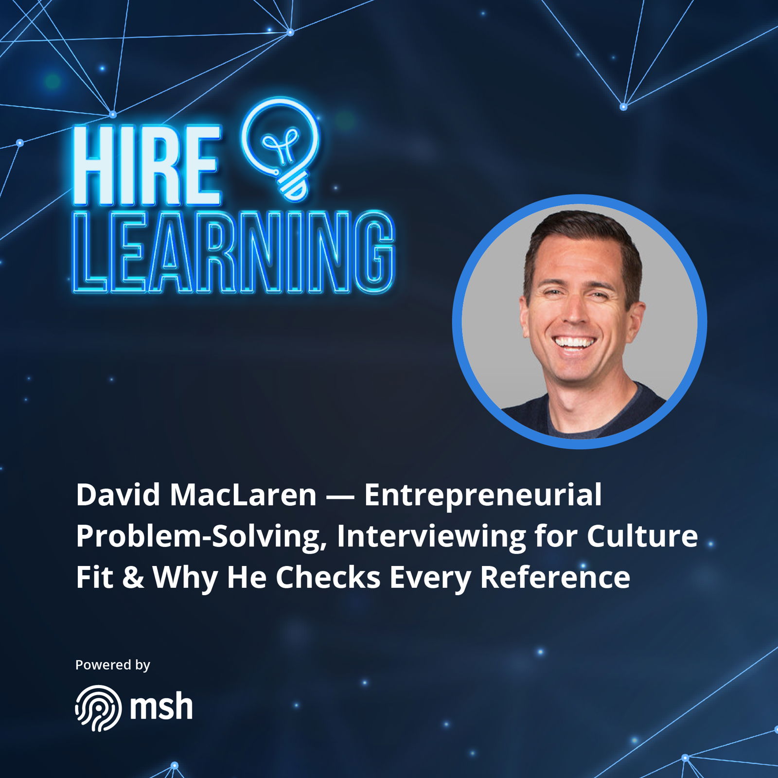 David MacLaren - Entrepreneurial Problem-Solving, Interviewing for Culture Fit & Why He Checks Every Reference