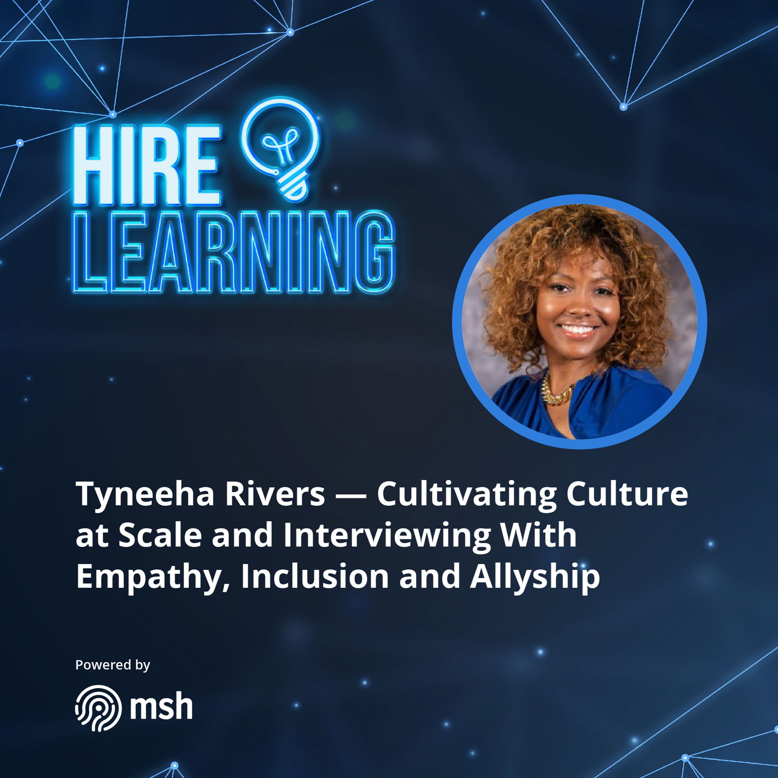 Tyneeha Rivers — Cultivating Culture at Scale and Interviewing With Empathy, Inclusion and Allyship