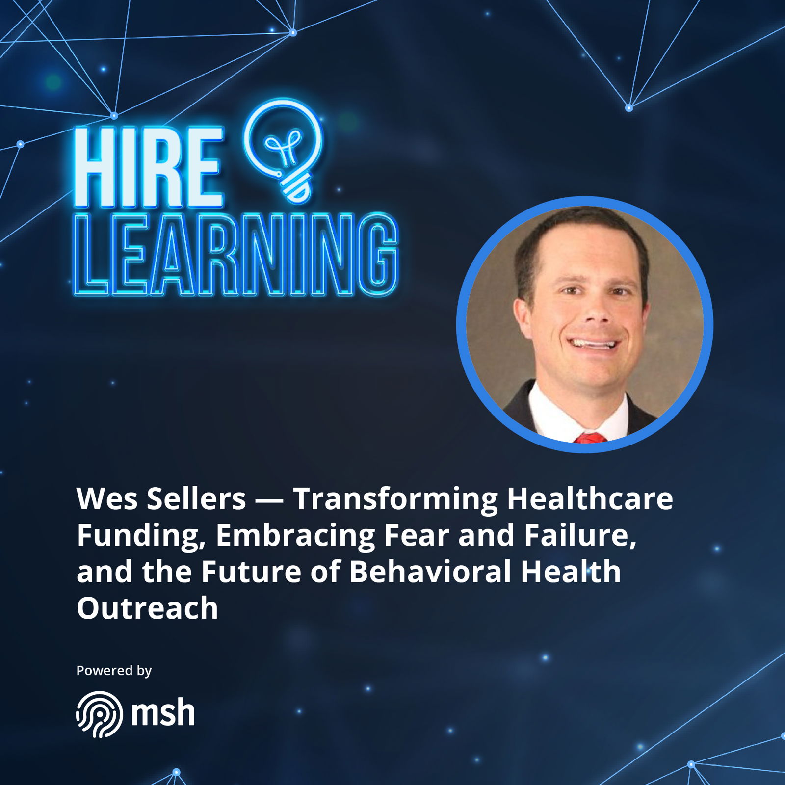 Wes Sellers — Transforming Healthcare Funding, Embracing Fear and Failure, and the Future of Behavioral Health Outreach