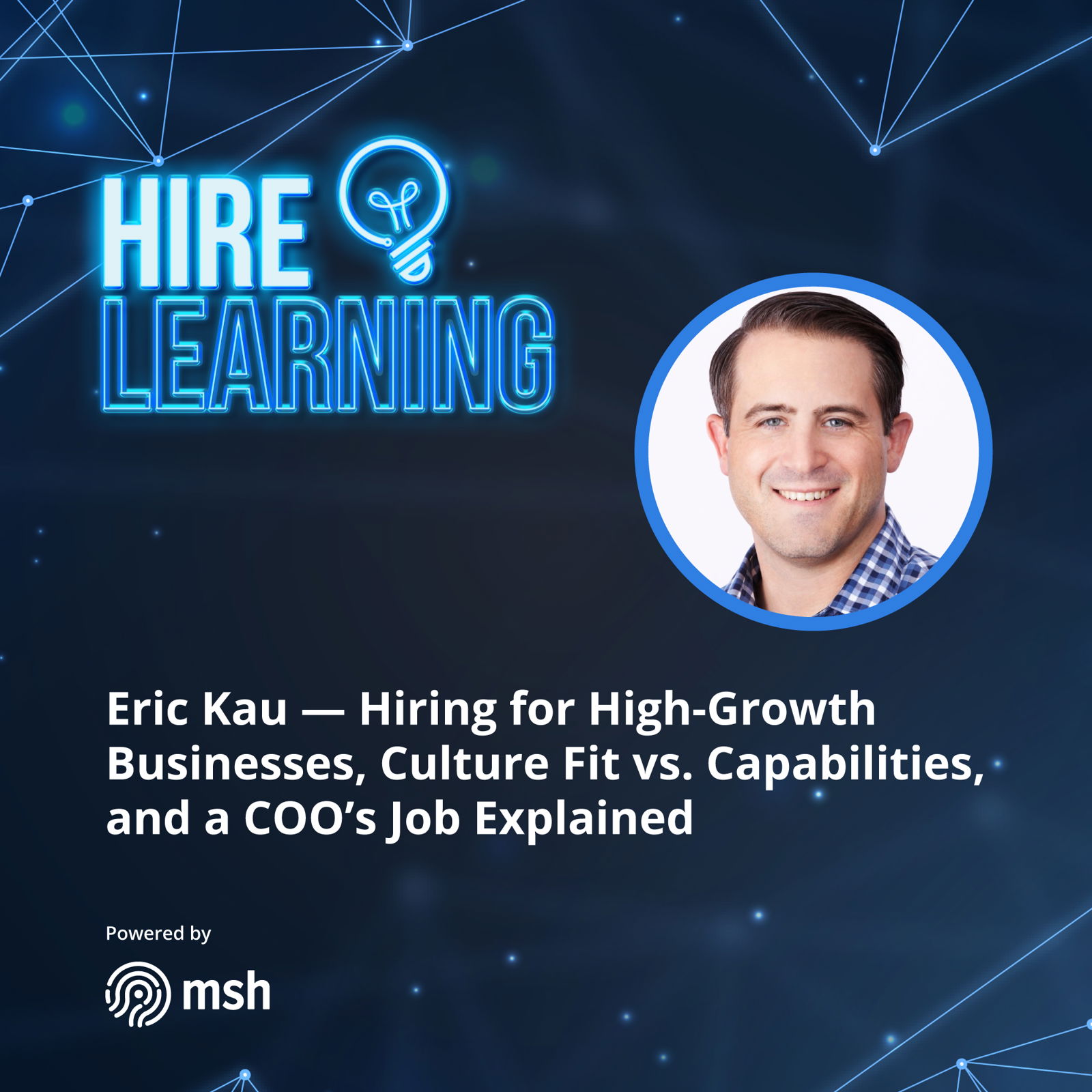 Eric Kau – Hiring for High-Growth Businesses, Culture Fit vs. Capabilities, and a COO’s Job Explained