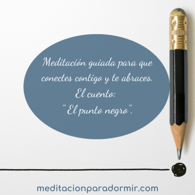 72. Meditación guiada para que conectes contigo y te abraces. El cuento" El punto negro"