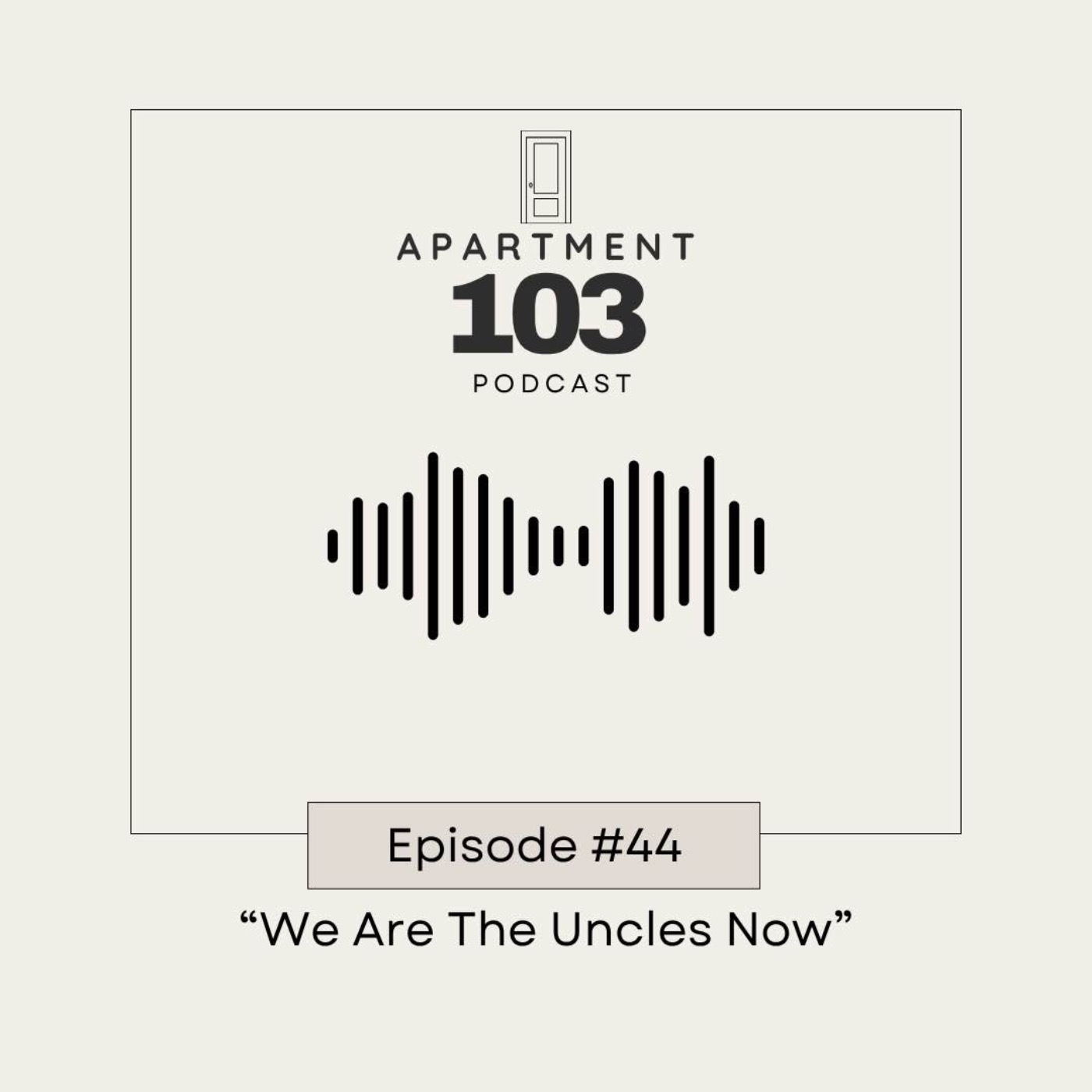 Ep. 44 "We Are The Uncles Now"