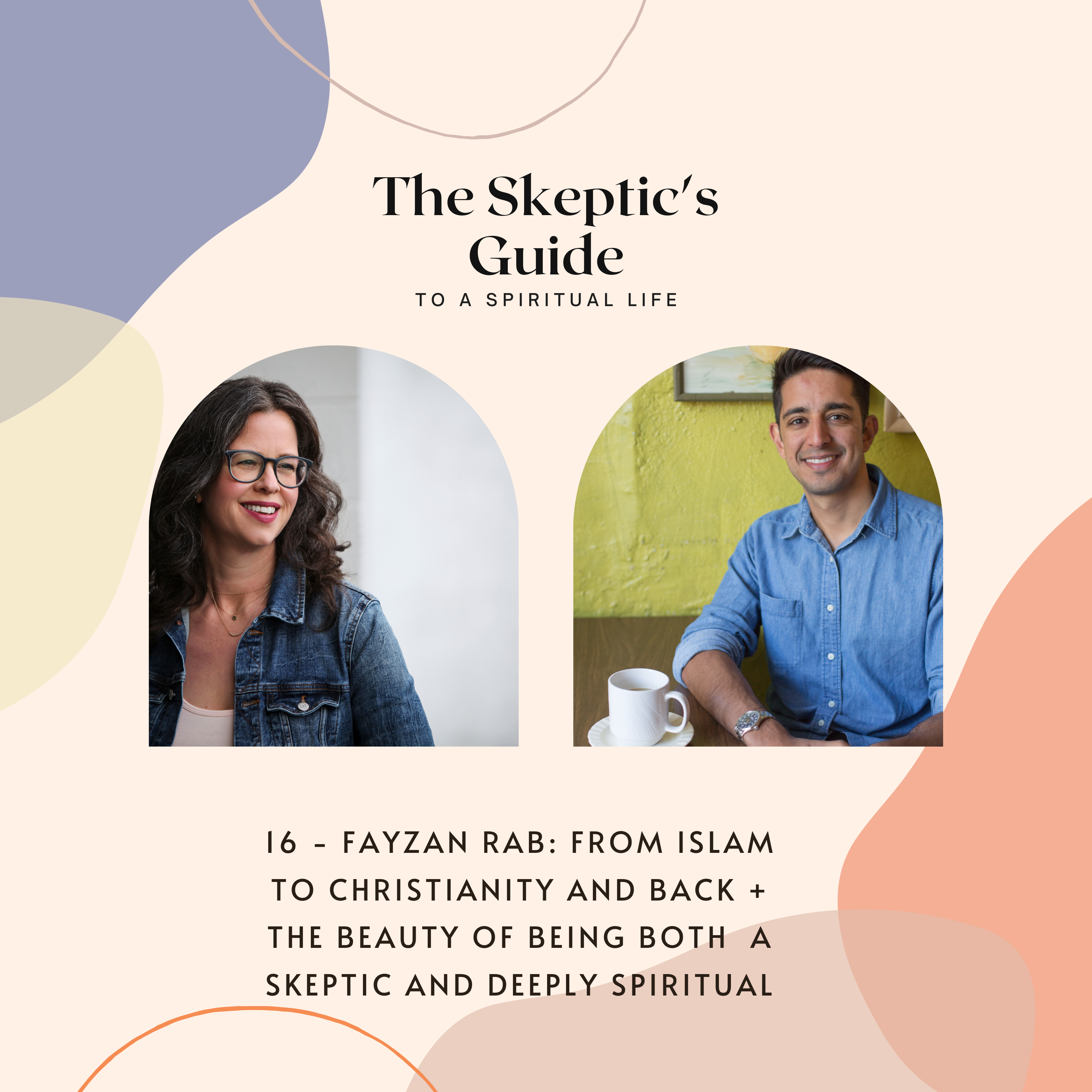 Fayzan Rab: From Islam to Christianity and back + the Beauty of being both a Skeptic and Deeply Spiritual - podcast episode cover