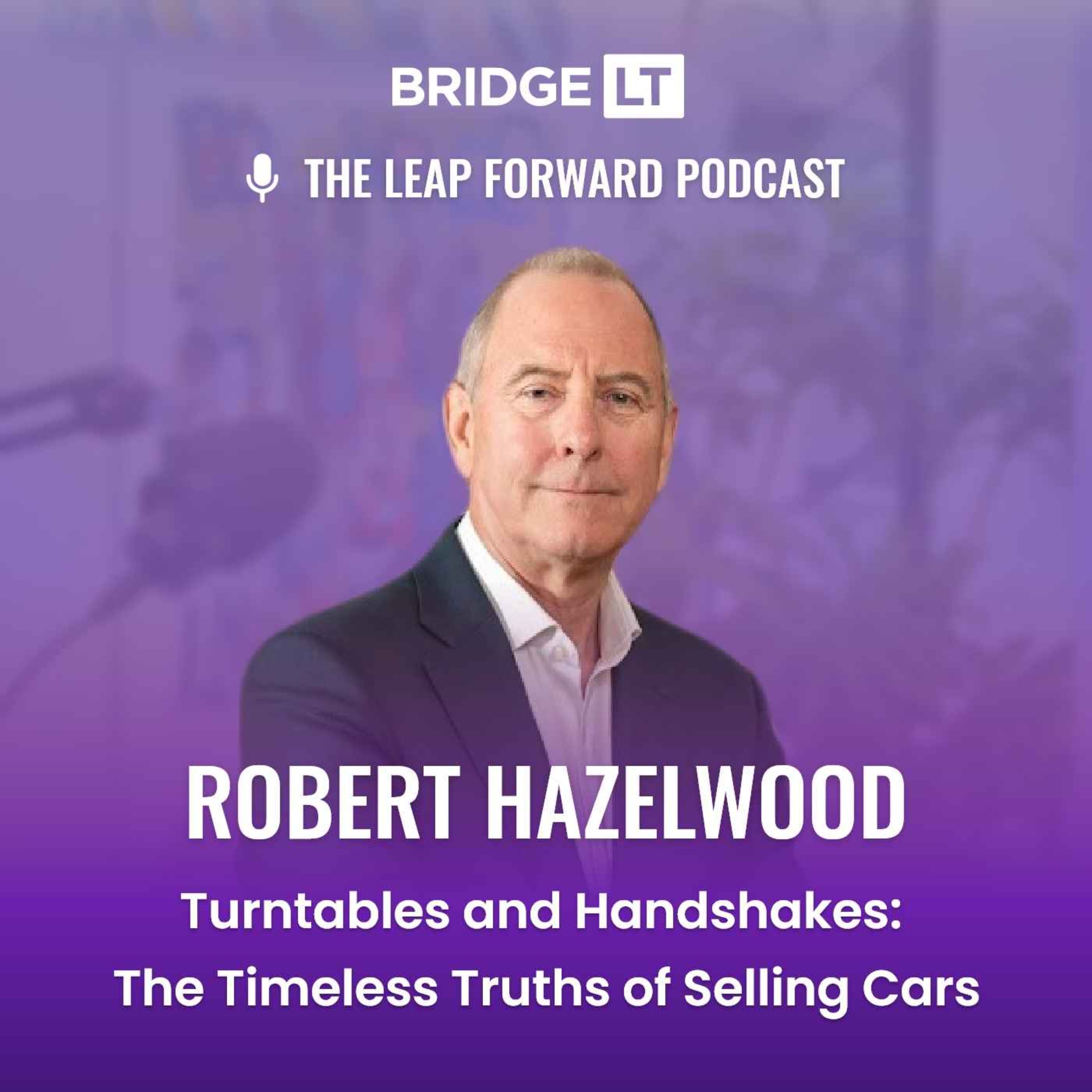 Robert Hazelwood - Turntables and Handshakes: The Timeless Truths of Selling Cars episode artwork